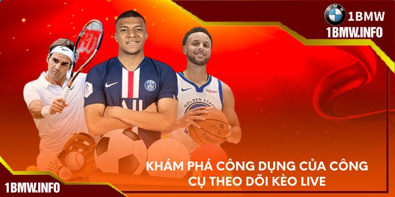 Khám phá công dụng của công cụ theo dõi kèo live
