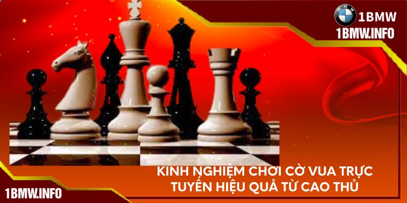 Kinh nghiệm chơi cờ vua trực tuyến hiệu quả từ cao thủ