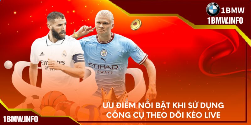 Ưu điểm nổi bật khi sử dụng công cụ theo dõi kèo live